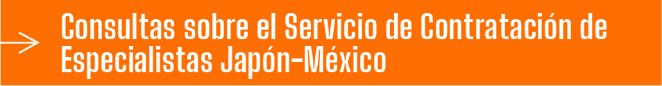 Consultas sobre el Servicio de Contratación de Especialistas Japón-México